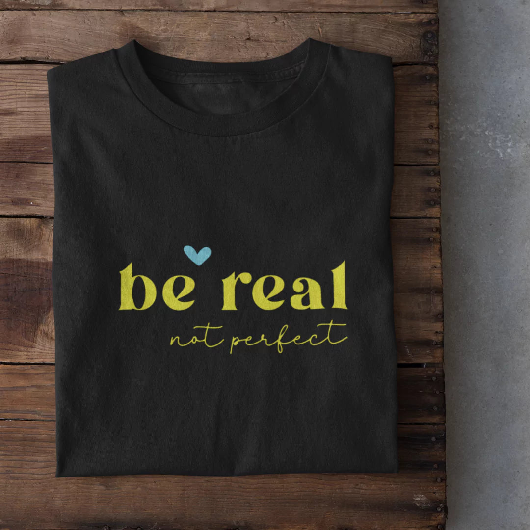 Be Real T-Shirt