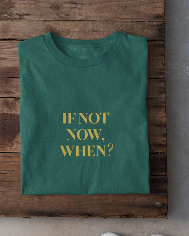 If Not Now, When? T-Shirt