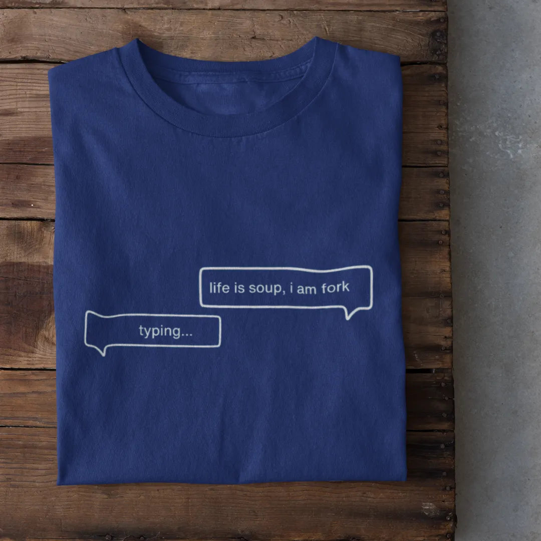 Life Is Soup, I Am Fork T-Shirt