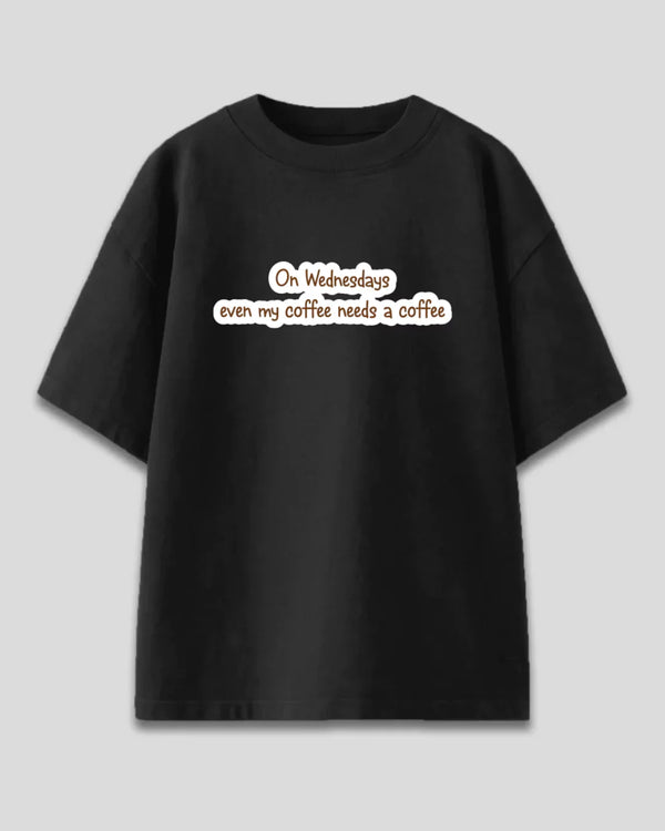 On Wednesday My Coffee Needs Coffee Oversized T-Shirt