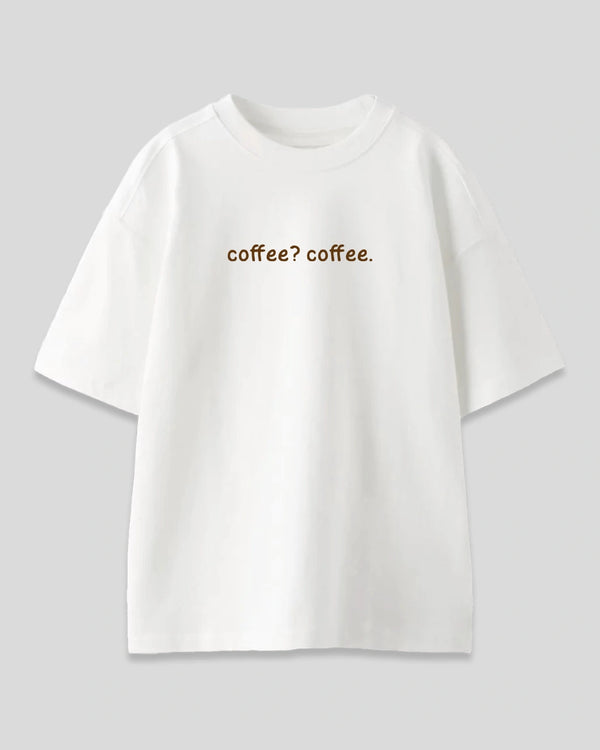 Coffee? Coffee Oversized T-Shirt